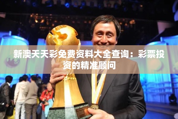 新澳天天彩免費資料大全查詢：彩票投資的精準顧問