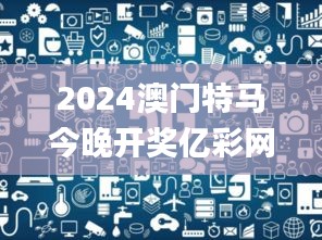 2024澳門特馬今晚開獎億彩網(wǎng),前沿研究解析_蘋果版6.704