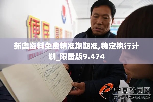 新奧資料免費(fèi)精準(zhǔn)期期準(zhǔn),穩(wěn)定執(zhí)行計劃_限量版9.474