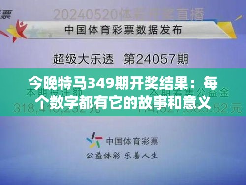 今晚特馬349期開獎結(jié)果：每個數(shù)字都有它的故事和意義