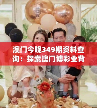 澳門今晚349期資料查詢：探索澳門博彩業(yè)背后的數(shù)據(jù)資訊