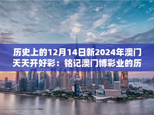 歷史上的12月14日新2024年澳門天天開好彩：銘記澳門博彩業(yè)的歷史轉(zhuǎn)折點(diǎn)