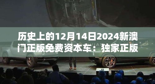 歷史上的12月14日2024新澳門正版免費資本車：獨家正版，免費共享的未來
