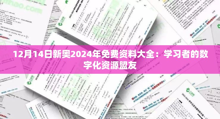 12月14日新奧2024年免費資料大全：學(xué)習(xí)者的數(shù)字化資源盟友