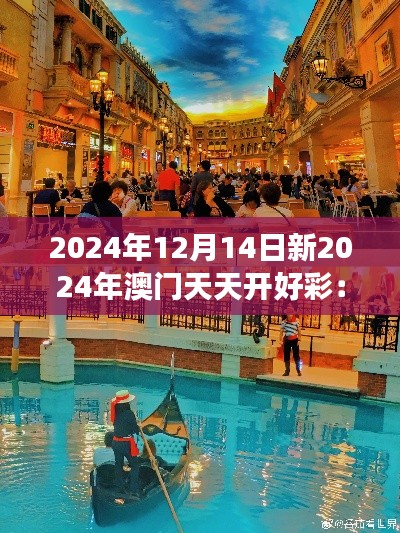 2024年12月14日新2024年澳門天天開好彩：澳門特色旅游的新篇章
