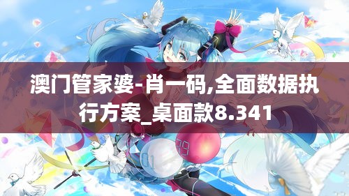 澳門管家婆-肖一碼,全面數(shù)據(jù)執(zhí)行方案_桌面款8.341