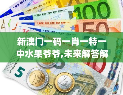 新澳門一碼一肖一特一中水果爺爺,未來解答解釋定義_尊享款1.619