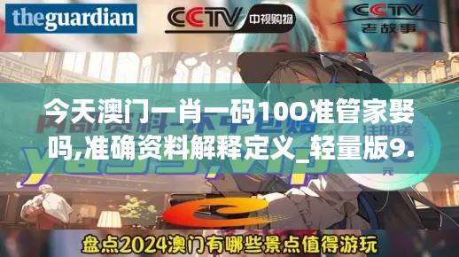 今天澳門一肖一碼10O準(zhǔn)管家娶嗎,準(zhǔn)確資料解釋定義_輕量版9.177