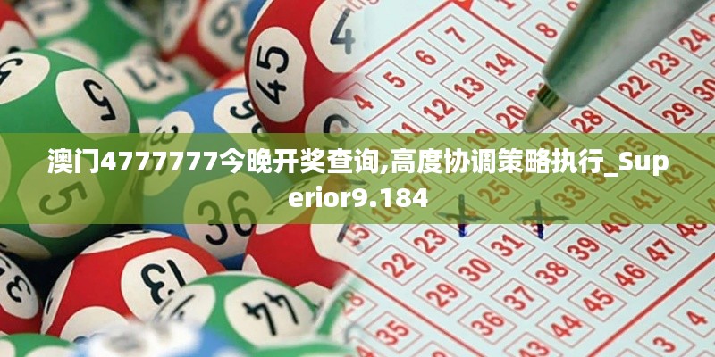 澳門4777777今晚開(kāi)獎(jiǎng)查詢,高度協(xié)調(diào)策略執(zhí)行_Superior9.184
