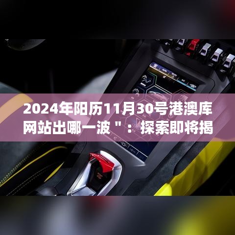 2024年陽歷11月30號港澳庫網(wǎng)站出哪一波＂：探索即將揭曉的港澳庫網(wǎng)站大事件