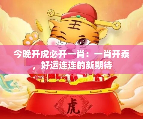 今晚開虎必開一肖：一肖開泰，好運(yùn)連連的新期待