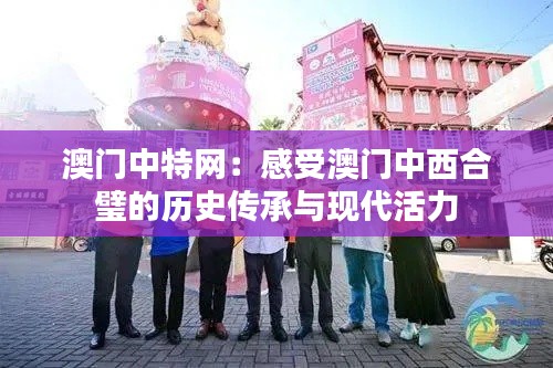 澳門中特網(wǎng)：感受澳門中西合璧的歷史傳承與現(xiàn)代活力