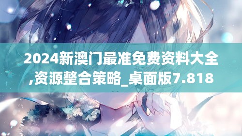 2024新澳門最準(zhǔn)免費資料大全,資源整合策略_桌面版7.818