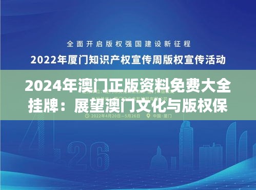 2024年澳門正版資料免費大全掛牌：展望澳門文化與版權保護的新時代