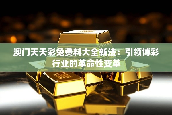 澳門天天彩兔費(fèi)料大全新法：引領(lǐng)博彩行業(yè)的革命性變革