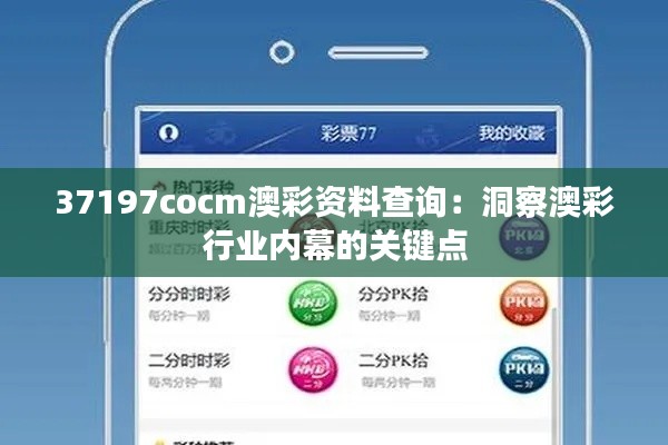37197cocm澳彩資料查詢：洞察澳彩行業(yè)內(nèi)幕的關(guān)鍵點(diǎn)