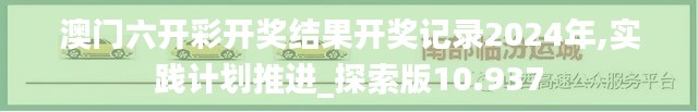 澳門六開彩開獎結果開獎記錄2024年,實踐計劃推進_探索版10.937