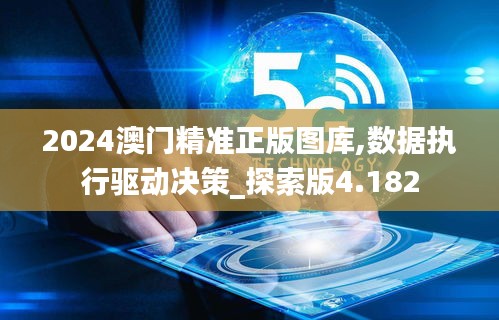2024澳門精準(zhǔn)正版圖庫(kù),數(shù)據(jù)執(zhí)行驅(qū)動(dòng)決策_(dá)探索版4.182