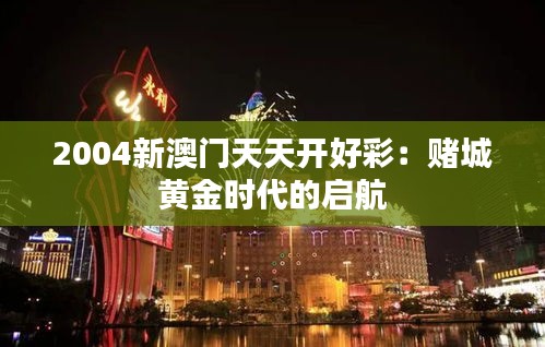 2004新澳門天天開好彩：賭城黃金時代的啟航