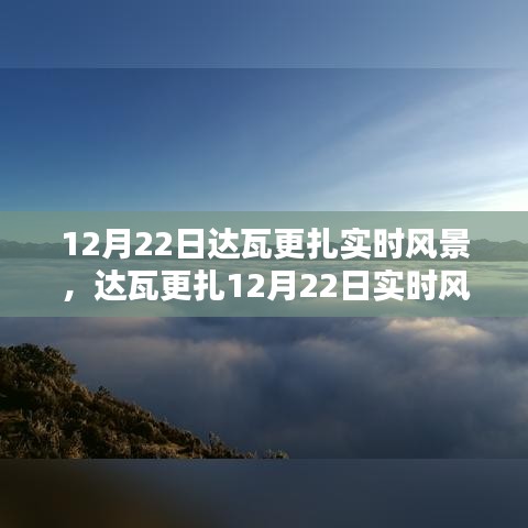 達(dá)瓦更扎12月22日實(shí)時(shí)風(fēng)景下的自然人文魅力與深度思考