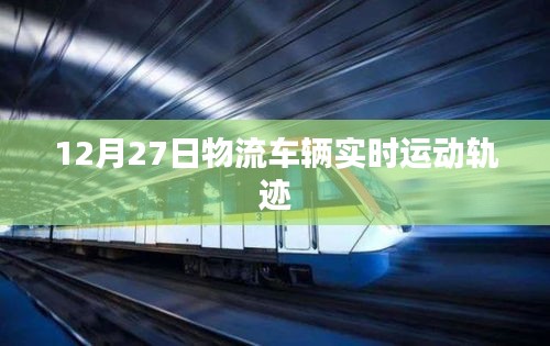 物流車輛實時軌跡追蹤，12月27日動態(tài)概覽