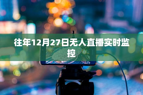 無人直播實(shí)時監(jiān)控揭秘，歷年12月27日數(shù)據(jù)大解密