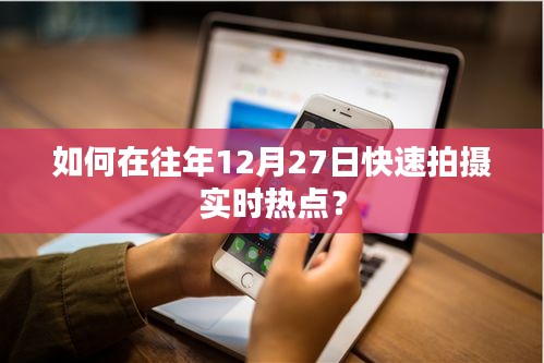 往年12月27日如何快速捕捉時(shí)事熱點(diǎn)影像？