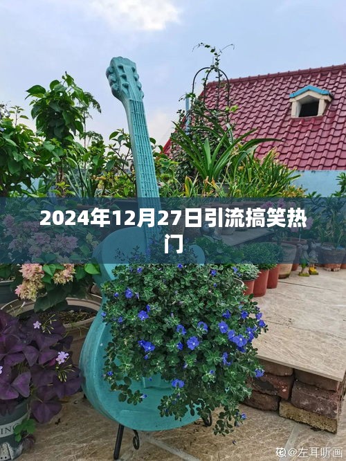 2024年12月27日搞笑引流熱潮涌動