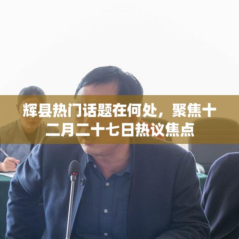 輝縣十二月二十七日熱議焦點(diǎn)及熱門(mén)話題概覽