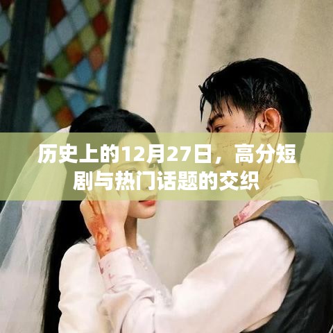 歷史上的大日子，12月27日高分短劇與熱點(diǎn)話(huà)題交匯