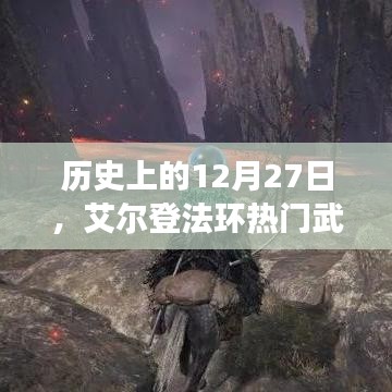 艾爾登法環(huán)熱門武器收集之旅，歷史12月27日回顧