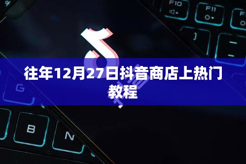 抖音商店上熱門教程揭秘，歷年經(jīng)驗分享