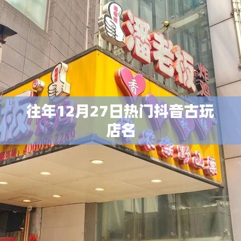 抖音古玩店年終熱門榜單揭曉，歷年12月27日最火店鋪盤點(diǎn)