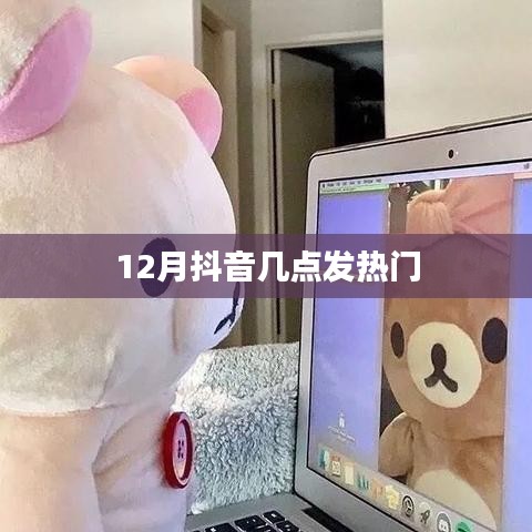 抖音熱門揭秘，揭秘十二月最佳發(fā)熱時間點