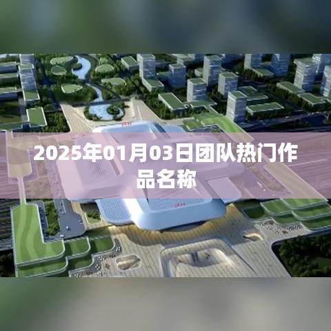 2025年熱門團(tuán)隊(duì)作品名稱揭曉