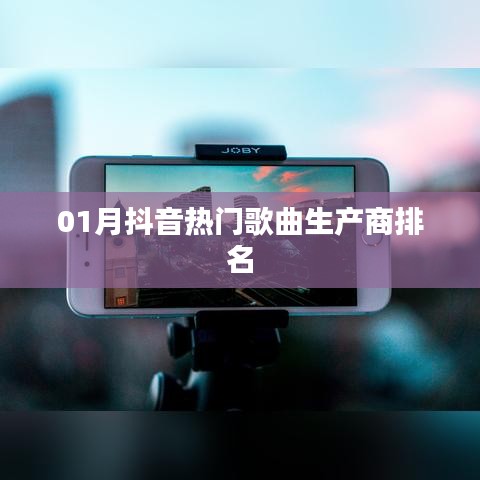 抖音熱門歌曲生產(chǎn)商排名榜單揭曉（一月版）