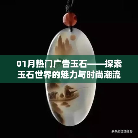 探索玉石魅力，時(shí)尚潮流盡在熱門(mén)廣告玉石