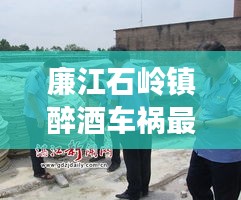 廉江石嶺鎮(zhèn)醉酒車禍最新消息：廉江市石嶺鎮(zhèn)哪個(gè)村兇 