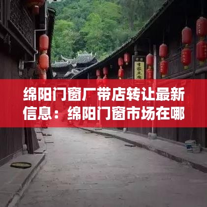 綿陽(yáng)門窗廠帶店轉(zhuǎn)讓最新信息：綿陽(yáng)門窗市場(chǎng)在哪里看 