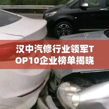 漢中汽修行業(yè)領(lǐng)軍TOP10企業(yè)榜單揭曉！