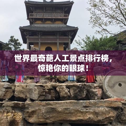世界最奇葩人工景點排行榜，驚艷你的眼球！