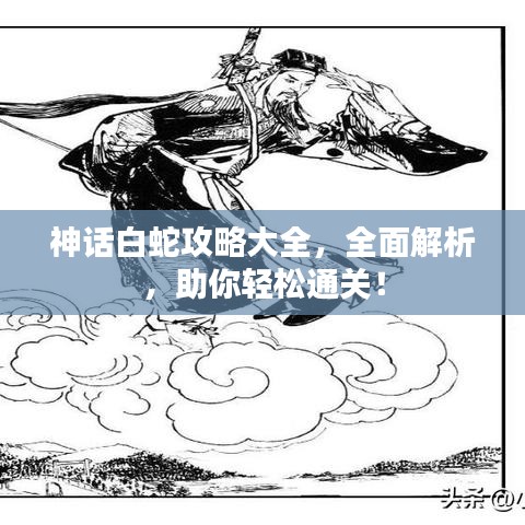 神話白蛇攻略大全，全面解析，助你輕松通關(guān)！