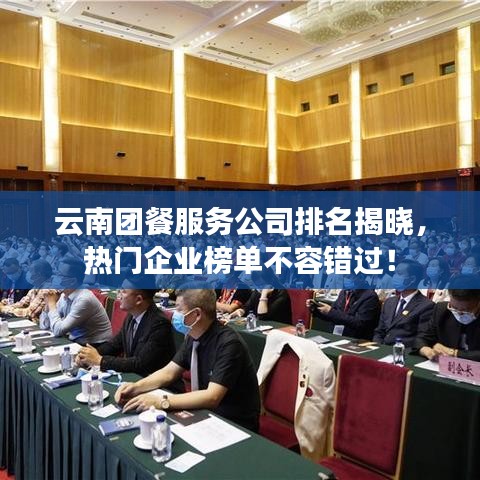 云南團(tuán)餐服務(wù)公司排名揭曉，熱門企業(yè)榜單不容錯(cuò)過(guò)！