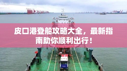 皮口港登船攻略大全，最新指南助你順利出行！