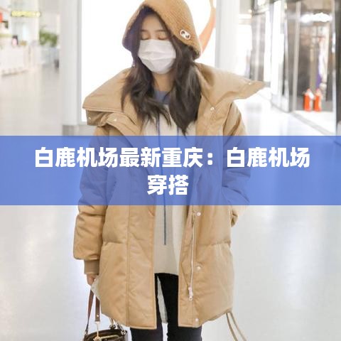 白鹿機(jī)場(chǎng)最新重慶：白鹿機(jī)場(chǎng)穿搭 