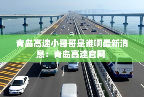 青島高速小哥哥是誰啊最新消息：青島高速官網 