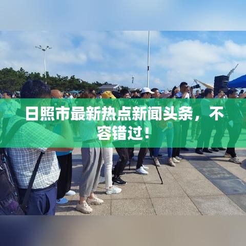 日照市最新熱點新聞頭條，不容錯過！