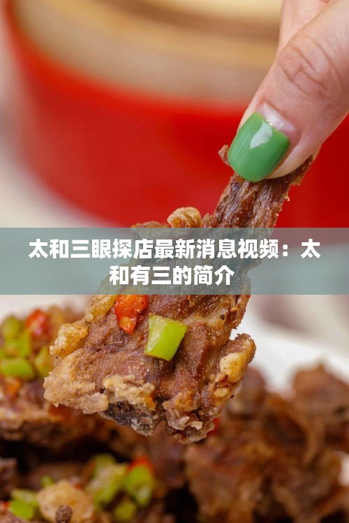 太和三眼探店最新消息視頻：太和有三的簡介 