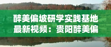 醉美偏坡研學實踐基地最新視頻：貴陽醉美偏坡 