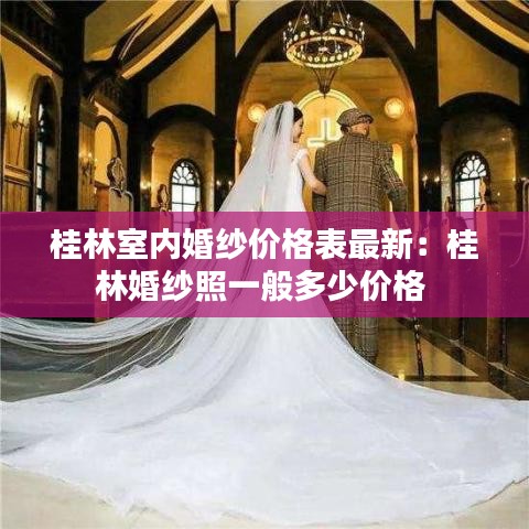 桂林室內(nèi)婚紗價(jià)格表最新：桂林婚紗照一般多少價(jià)格 